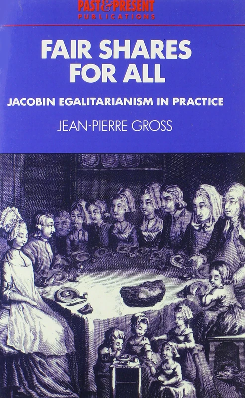 Fair Shares for All: Jacobin Egalitarianism in Practice (Past and Present Publications)