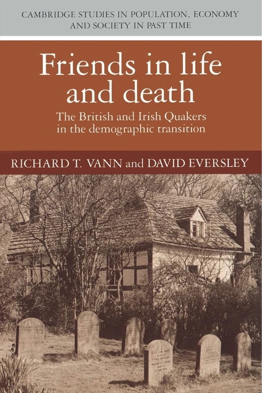 Friends in Life and Death: British and Irish Quakers in the Demographic Transition: 17 (Cambridge Studies in Population, Economy and Society in Past Time, Series Number 17)