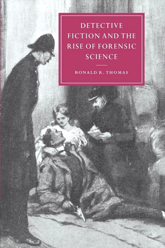 Detective Fiction and the Rise of Forensic Science: 26 (Cambridge Studies in Nineteenth-Century Literature and Culture, Series Number 26)