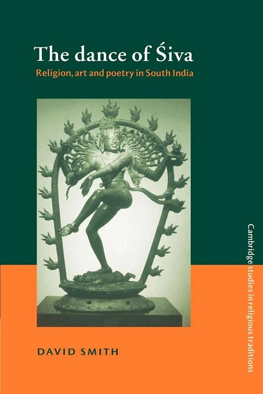 The Dance of Siva: Religion, Art and Poetry in South India: 7 (Cambridge Studies in Religious Traditions, Series Number 7)