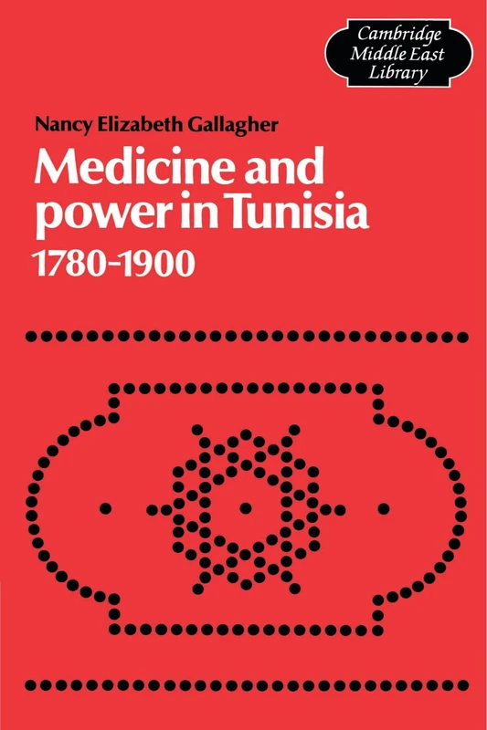 Medicine and Power in Tunisia, 1780-1900: 2 (Cambridge Middle East Library, Series Number 2)