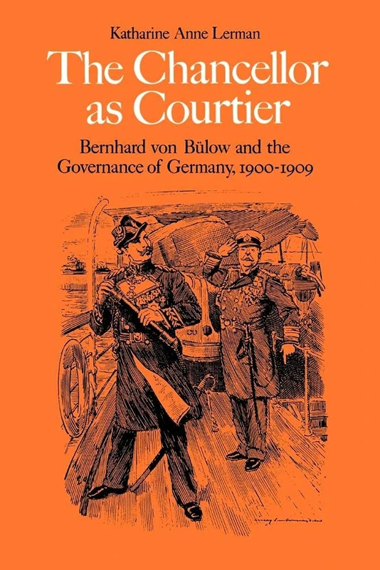 The Chancellor as Courtier: Bernhard von Bulow and the Governance of Germany, 1900-1909