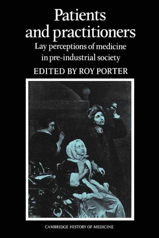 Patients and Practitioners: Lay Perceptions of Medicine in Pre-industrial Society (Cambridge Studies in the History of Medicine)