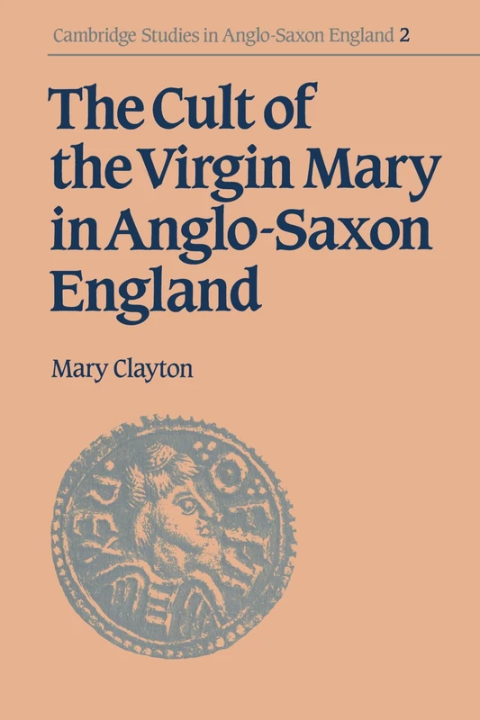 The Cult of the Virgin Mary in Anglo-Saxon England: 2 (Cambridge Studies in Anglo-Saxon England, Series Number 2)