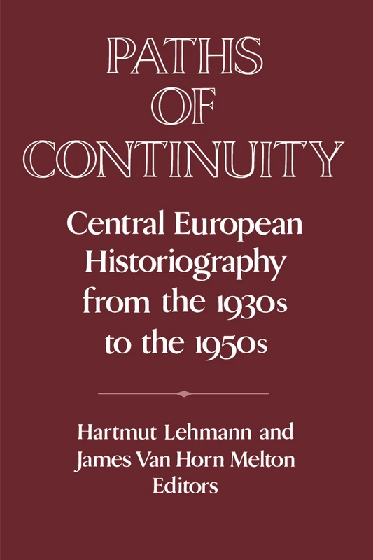 Paths of Continuity: Central European Historiography from the 1930s to the 1950s (Publications of the German Historical Institute)