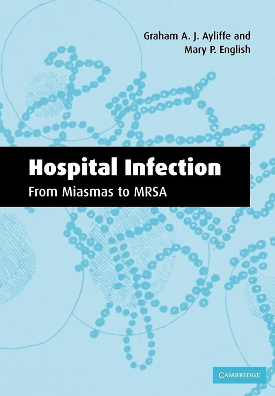 Hospital Infection: Miasmas to MRSA: From Miasmas to MRSA