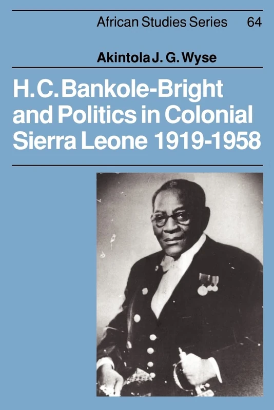 H. C. Bankole-Bright and Politics in Colonial Sierra Leone, 1919-1958: 64 (African Studies, Series Number 64)