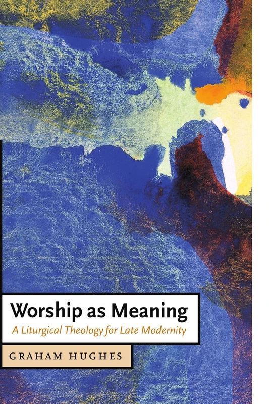 Worship as Meaning: A Liturgical Theology for Late Modernity: 10 (Cambridge Studies in Christian Doctrine, Series Number 10)