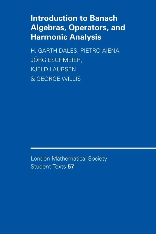 Introduction to Banach Algebras, Operators, and Harmonic Analysis: 57 (London Mathematical Society Student Texts, Series Number 57)