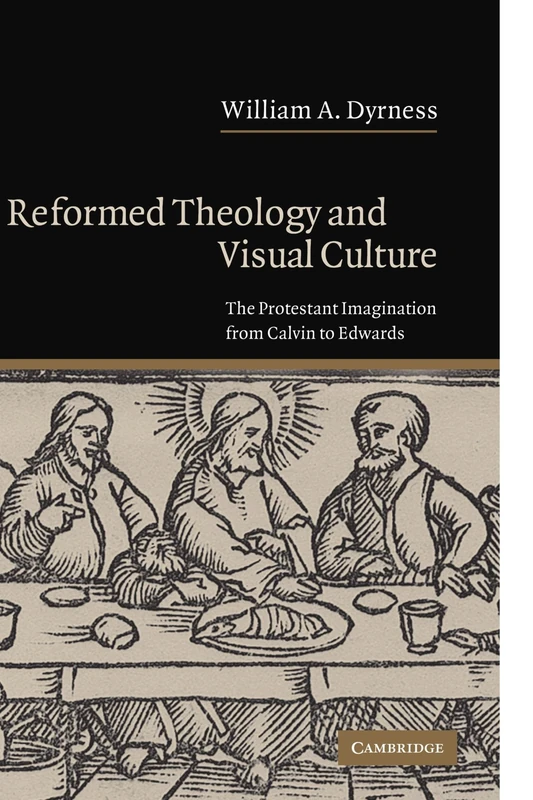 Reformed Theology and Visual Culture: The Protestant Imagination from Calvin to Edwards