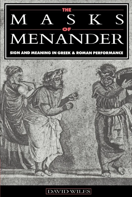 The Masks of Menander: Sign and Meaning in Greek and Roman Performance