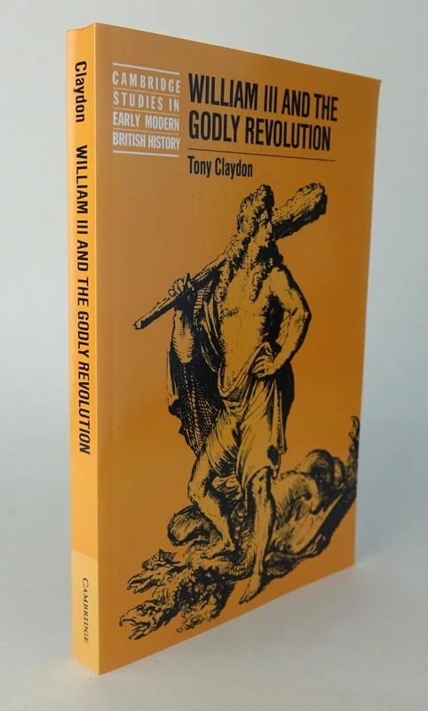 William III & the Godly Revolution (Cambridge Studies in Early Modern British History)