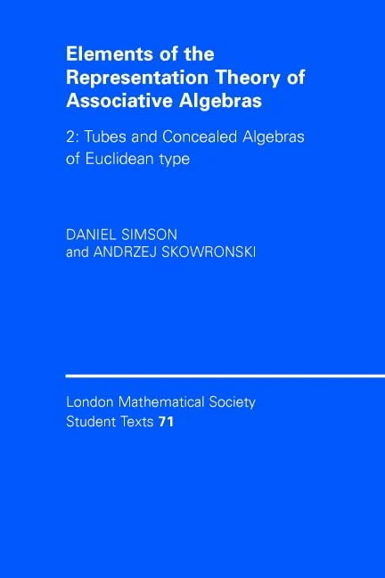 Elements of the Representation Theory of Associative Algebras: Volume 2: Tubes and Concealed Algebras of Euclidean Type: 71 (London Mathematical Society Student Texts, Series Number 71)