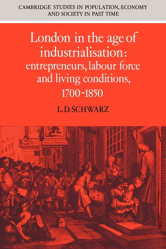 London in the Age of Industrialisation:: Entrepreneurs, Labour Force and Living Conditions, 1700-1850: 19 (Cambridge Studies in Population, Economy and Society in Past Time, Series Number 19)