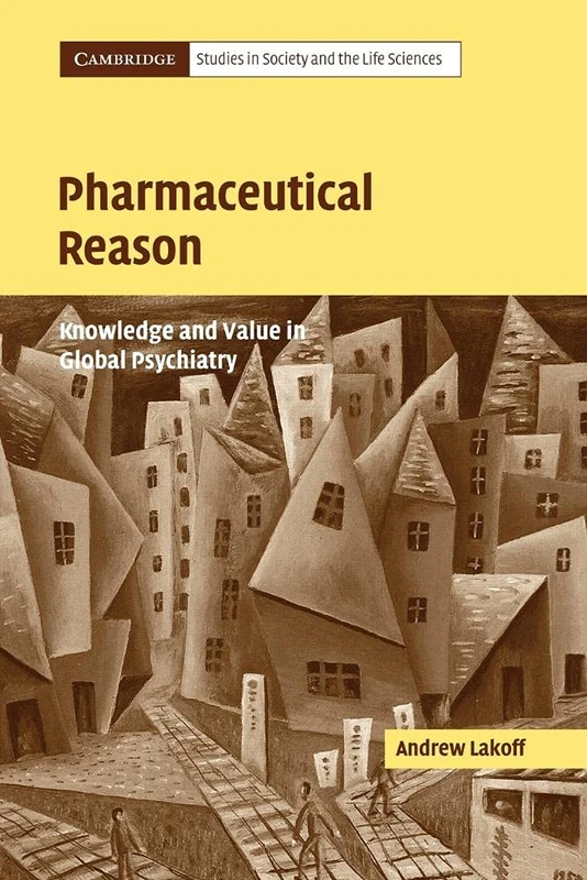 Pharmaceutical Reason: Knowledge and Value in Global Psychiatry (Cambridge Studies in Society and the Life Sciences)