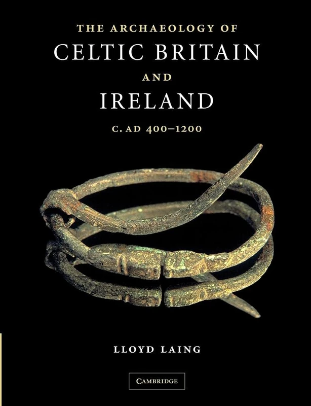 The Archaeology of Celtic Britain and Ireland: c. AD 400-1200