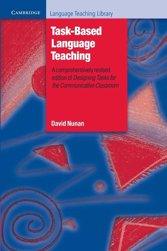 Task-Based Language Teaching: A Comprehensively Revised Edition of Designing Tasks for the Communicative Classroom (Cambridge Language Teaching Library)