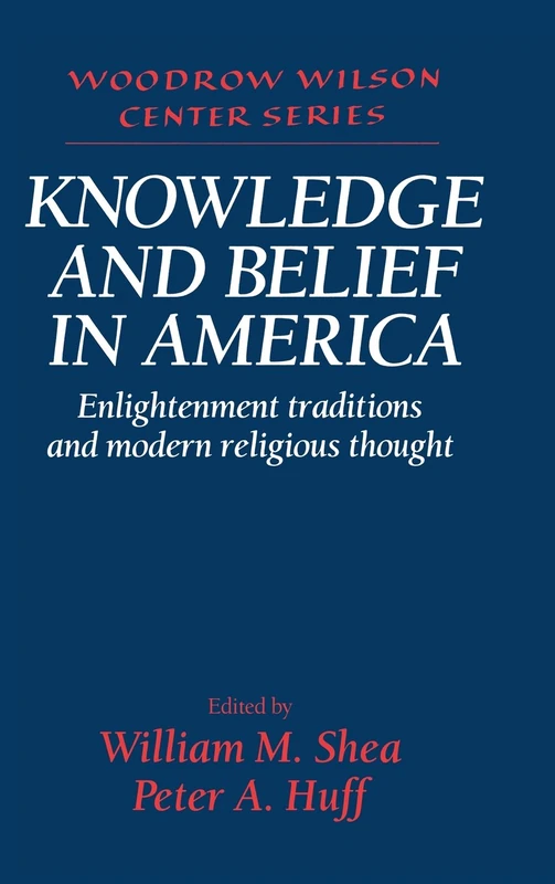 Knowledge and Belief in America: Enlightenment Traditions and Modern Religious Thought (Woodrow Wilson Center Press)
