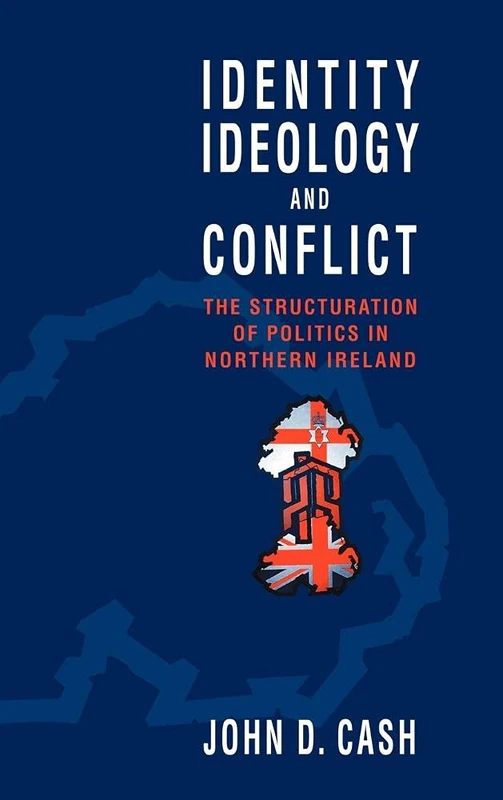 Identity, Ideology and Conflict: The Structuration of Politics in Northern Ireland