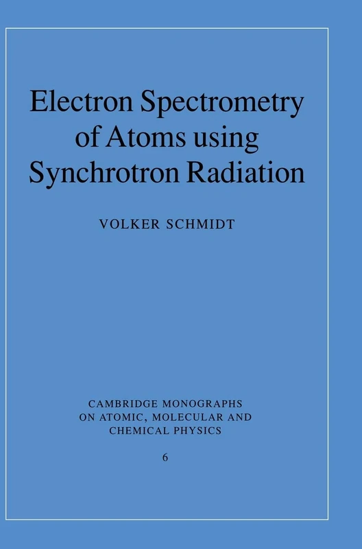 Electron Spectrometry of Atoms using Synchrotron Radiation: 6 (Cambridge Monographs on Atomic, Molecular and Chemical Physics, Series Number 6)