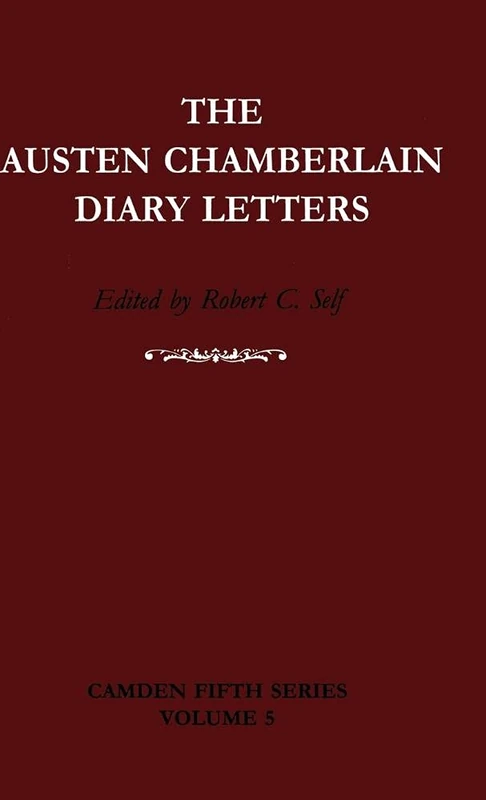 The Austen Chamberlain Diary Letters: The Correspondence of Sir Austen Chamberlain with his Sisters Hilda and Ida, 1916–1937: 5 (Camden Fifth Series, Series Number 5)