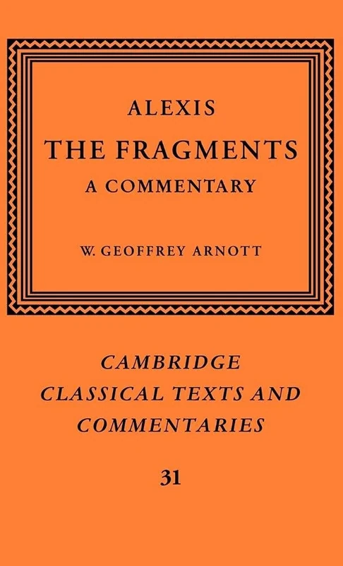 Alexis: The Fragments: A Commentary: 31 (Cambridge Classical Texts and Commentaries, Series Number 31)