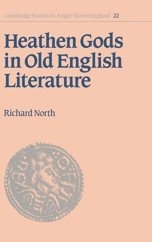 Heathen Gods in Old English Literature: 22 (Cambridge Studies in Anglo-Saxon England, Series Number 22)