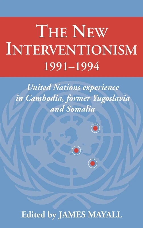 The New Interventionism, 1991–1994: United Nations Experience in Cambodia, Former Yugoslavia and Somalia (LSE Monographs in International Studies)