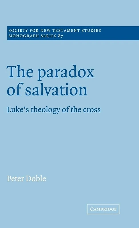 The Paradox of Salvation: Luke's Theology of the Cross: 87 (Society for New Testament Studies Monograph Series, Series Number 87)
