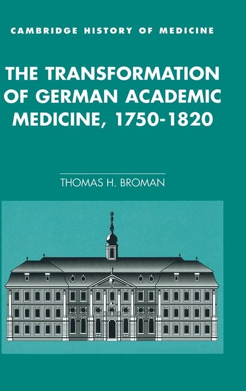 The Transformation of German Academic Medicine, 1750–1820 (Cambridge Studies in the History of Medicine)