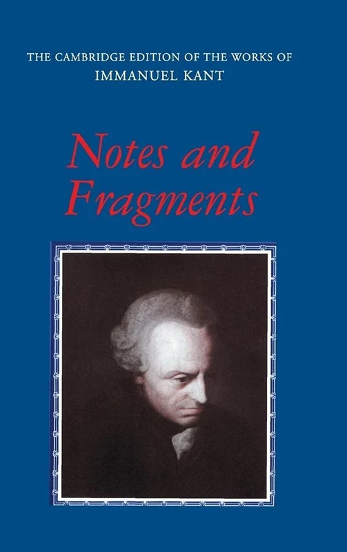 Notes and Fragments (The Cambridge Edition of the Works of Immanuel Kant)