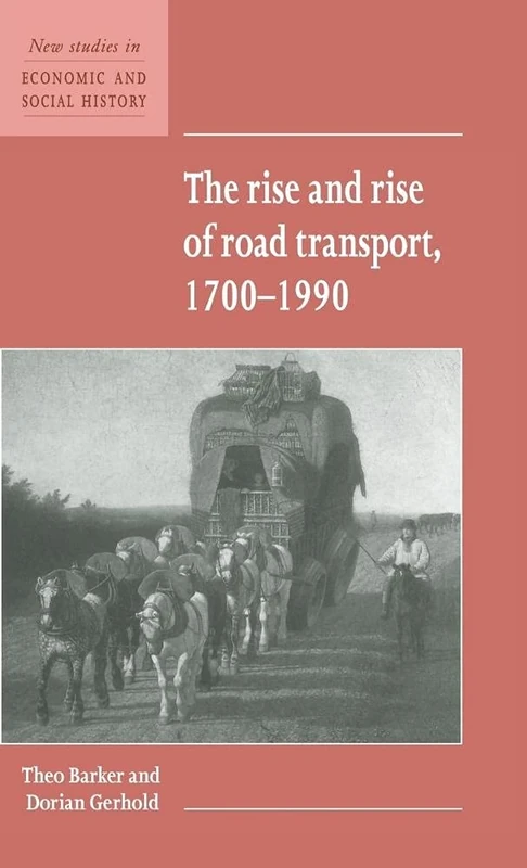 The Rise and Rise of Road Transport, 1700–1990: 21 (New Studies in Economic and Social History, Series Number 21)