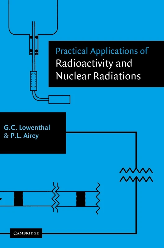 Practical Applications of Radioactivity and Nuclear Radiations: An Introductory Text for Engineers, Scientists, Teachers and Students