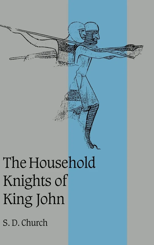 The Household Knights of King John: 44 (Cambridge Studies in Medieval Life and Thought: Fourth Series, Series Number 44)
