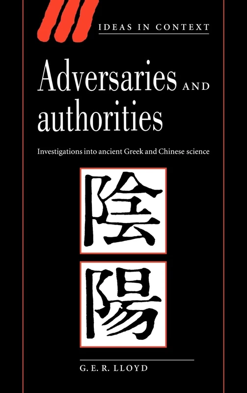 Adversaries and Authorities: Investigations into Ancient Greek and Chinese Science: 42 (Ideas in Context, Series Number 42)