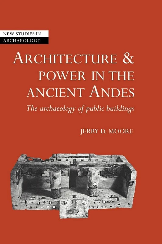 Architecture and Power in the Ancient Andes: The Archaeology of Public Buildings (New Studies in Archaeology)