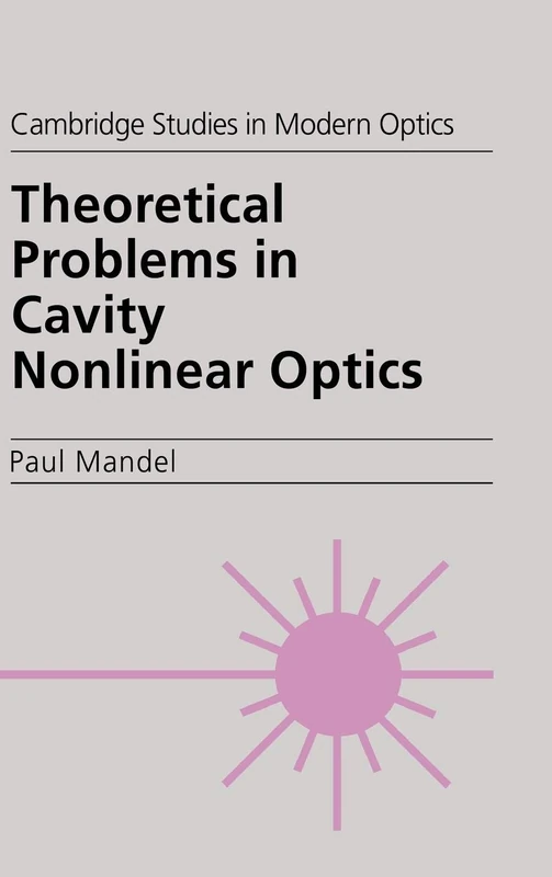 Theoretical Problems in Cavity Nonlinear Optics: 21 (Cambridge Studies in Modern Optics, Series Number 21)