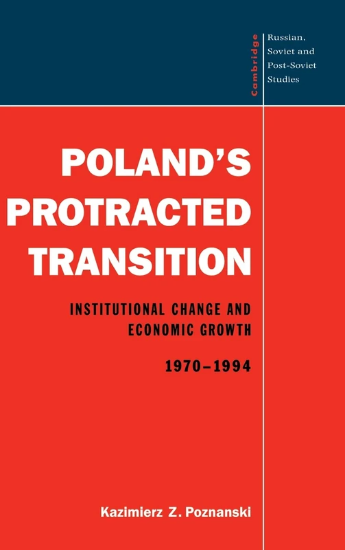 Poland's Protracted Transition: Institutional Change and Economic Growth, 1970–1994: 98 (Cambridge Russian, Soviet and Post-Soviet Studies, Series Number 98)