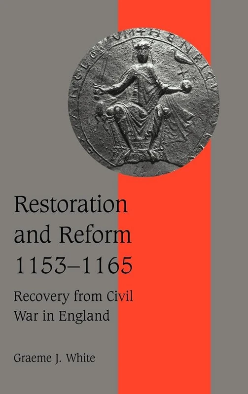 Restoration and Reform, 1153–1165: Recovery from Civil War in England: 46 (Cambridge Studies in Medieval Life and Thought: Fourth Series, Series Number 46)