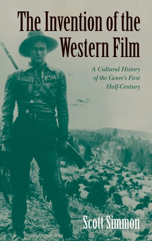 The Invention of the Western Film: A Cultural History of the Genre's First Half Century (Genres in American Cinema S)