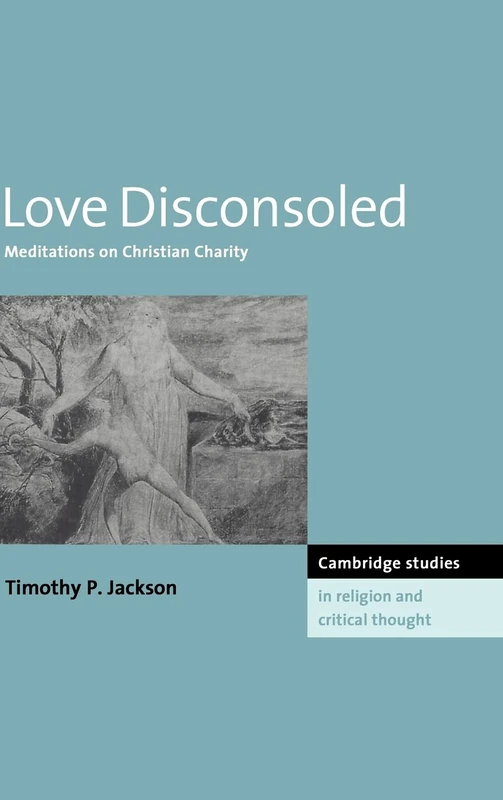 Love Disconsoled: Meditations on Christian Charity: 7 (Cambridge Studies in Religion and Critical Thought, Series Number 7)