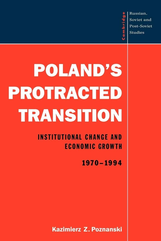 Poland's Protracted Transition: Institutional Change and Economic Growth, 1970-1994: 98 (Cambridge Russian, Soviet and Post-Soviet Studies, Series Number 98)