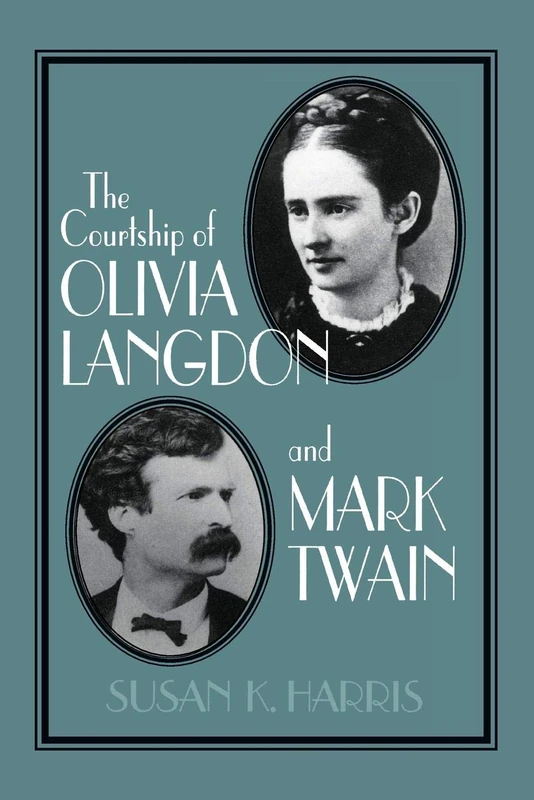 The Courtship of Olivia Langdon and Mark Twain: 101 (Cambridge Studies in American Literature and Culture, Series Number 101)