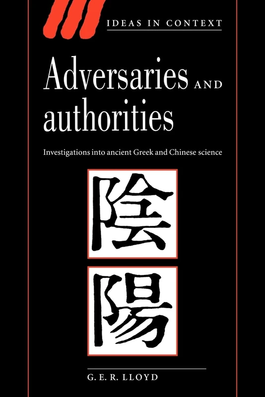 Adversaries and Authorities: Investigations into Ancient Greek and Chinese Science: 42 (Ideas in Context, Series Number 42)