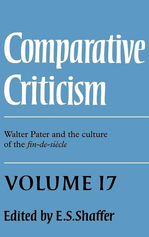 Comparative Criticism: Volume 17, Walter Pater and the Culture of the Fin-de-Siècle (Comparative Criticism, Series Number 17)