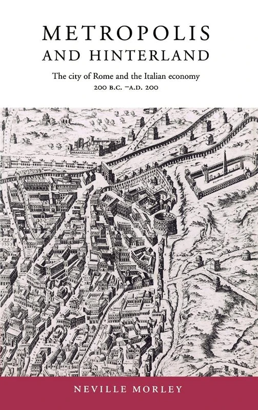 Metropolis and Hinterland: The City of Rome and the Italian Economy, 200 BC–AD 200