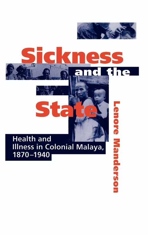 Sickness and the State: Health and Illness in Colonial Malaya, 1870–1940