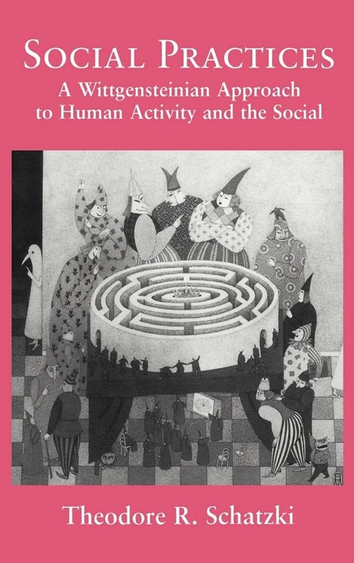 Social Practices: A Wittgensteinian Approach to Human Activity and the Social