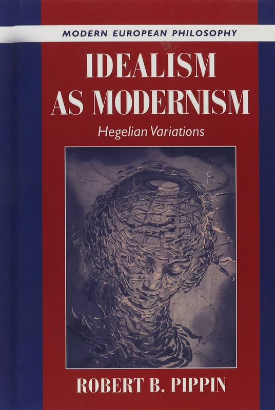 Idealism as Modernism: Hegelian Variations (Modern European Philosophy)
