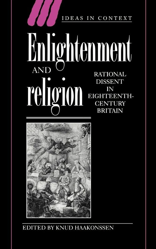 Enlightenment and Religion: Rational Dissent in Eighteenth-Century Britain: 41 (Ideas in Context, Series Number 41)